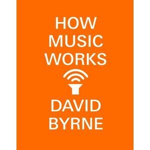 How Music Works -- David Byrne